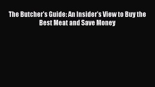 Read Books The Butcher's Guide: An Insider's View to Buy the Best Meat and Save Money E-Book