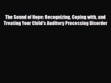 Read The Sound of Hope: Recognizing Coping with and Treating Your Child's Auditory Processing