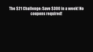Read Books The $21 Challenge: Save $300 in a week! No coupons required! PDF Free