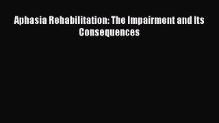 Read Aphasia Rehabilitation: The Impairment and Its Consequences Ebook Free