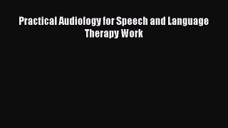 Read Practical Audiology for Speech and Language Therapy Work PDF Free