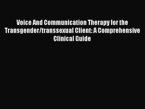 Read Voice And Communication Therapy for the Transgender/transsexual Client: A Comprehensive