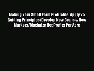 Read Making Your Small Farm Profitable: Apply 25 Guiding Principles/Develop New Crops & New