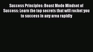 Read Success Principles: Beast Mode Mindset of Success: Learn the top secrets that will rocket