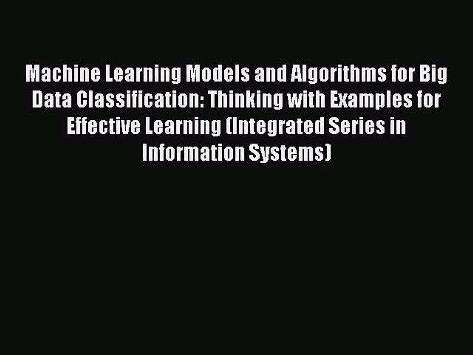 Read Machine Learning Models and Algorithms for Big Data Classification: Thinking with Examples