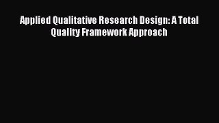 Download Applied Qualitative Research Design: A Total Quality Framework Approach PDF Free