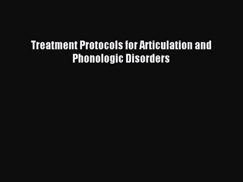 Read Treatment Protocols for Articulation and Phonologic Disorders Ebook Free