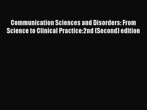 Read Communication Sciences and Disorders: From Science to Clinical Practice:2nd (Second) edition