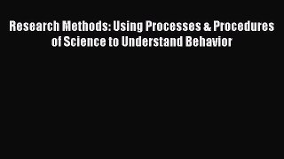 Read Research Methods: Using Processes & Procedures of Science to Understand Behavior Ebook