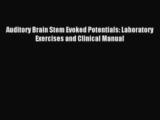 Read Auditory Brain Stem Evoked Potentials: Laboratory Exercises and Clinical Manual Ebook