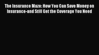 Read The Insurance Maze: How You Can Save Money on Insurance-and Still Get the Coverage You