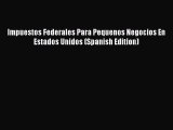 [Online PDF] Impuestos Federales Para Pequenos Negocios En Estados Unidos (Spanish Edition)