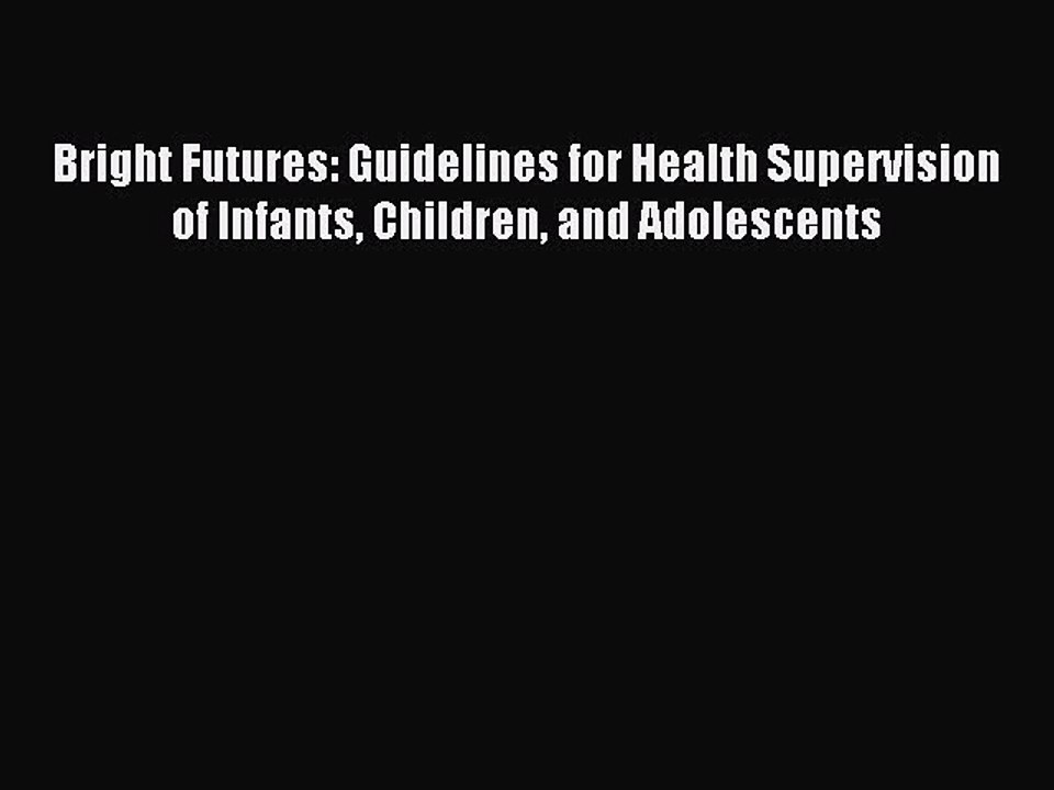 Read Bright Futures: Guidelines for Health Supervision of Infants Children and Adolescents