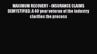 Read MAXIMUM RECOVERY - INSURANCE CLAIMS DEMYSTIFIED: A 40 year veteran of the industry clarifies
