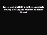 Read Books Housekeeping In Old Virginia (Housekeeping In Keeping In Old Virginia Cookbook Collectors