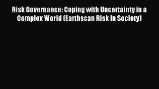 Read Risk Governance: Coping with Uncertainty in a Complex World (Earthscan Risk in Society)