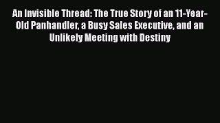 [Online PDF] An Invisible Thread: The True Story of an 11-Year-Old Panhandler a Busy Sales