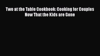 Read Books Two at the Table Cookbook: Cooking for Couples Now That the Kids are Gone E-Book