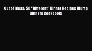 Read Books Out of Ideas: 50 Different Dinner Recipes (Dump Dinners Cookbook) ebook textbooks