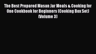 Read Books The Best Prepared Masan Jar Meals & Cooking for One Cookbook for Beginners (Cooking