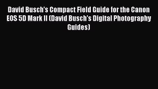 Read David Busch's Compact Field Guide for the Canon EOS 5D Mark II (David Busch's Digital