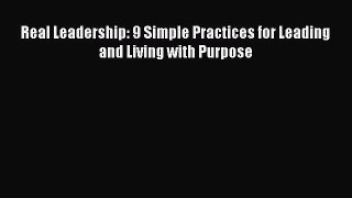 Read Real Leadership: 9 Simple Practices for Leading and Living with Purpose Ebook Free