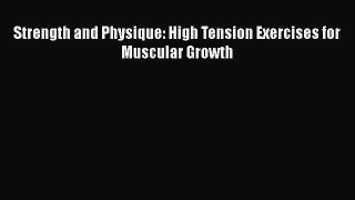 [Online PDF] Strength and Physique: High Tension Exercises for Muscular Growth  Full EBook