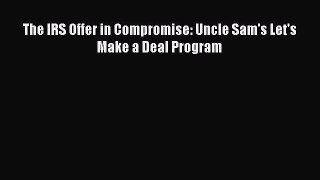 [Online PDF] The IRS Offer in Compromise: Uncle Sam's Let's Make a Deal Program  Read Online