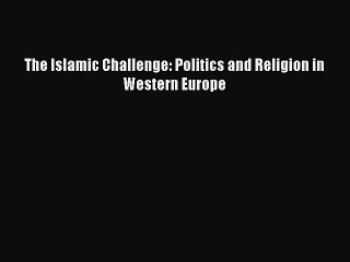 Read Books The Islamic Challenge: Politics and Religion in Western Europe E-Book Free