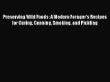Read Books Preserving Wild Foods: A Modern Forager's Recipes for Curing Canning Smoking and