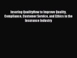 Read Insuring QualityHow to Improve Quality Compliance Customer Service and Ethics in the Insurance