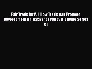 Read Fair Trade for All: How Trade Can Promote Development (Initiative for Policy Dialogue