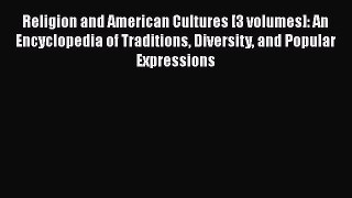 Read Books Religion and American Cultures [3 volumes]: An Encyclopedia of Traditions Diversity