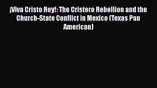 Read Books Â¡Viva Cristo Rey!: The Cristero Rebellion and the Church-State Conflict in Mexico