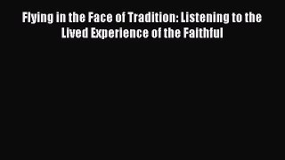 Read Books Flying in the Face of Tradition: Listening to the Lived Experience of the Faithful