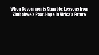 Read Books When Governments Stumble: Lessons from Zimbabwe's Past Hope in Africa's Future E-Book