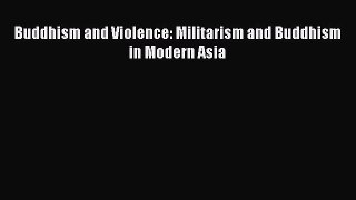 Read Books Buddhism and Violence: Militarism and Buddhism in Modern Asia E-Book Free