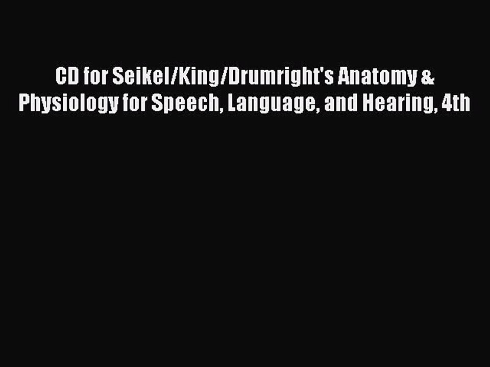 Read CD for Seikel/King/Drumright's Anatomy & Physiology for Speech Language and Hearing 4th