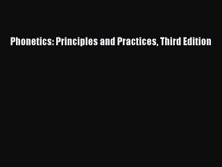 Read Phonetics: Principles and Practices Third Edition Ebook Free
