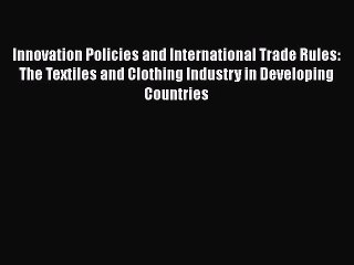 [PDF] Innovation Policies and International Trade Rules: The Textiles and Clothing Industry