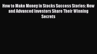 Read How to Make Money in Stocks Success Stories: New and Advanced Investors Share Their Winning