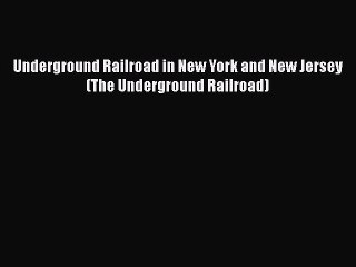 Read Books Underground Railroad in New York and New Jersey (The Underground Railroad) Ebook