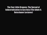 Read The Four Little Dragons: The Spread of Industrialization in East Asia (The Edwin O. Reischauer
