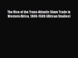 Read Books The Rise of the Trans-Atlantic Slave Trade in Western Africa 1300-1589 (African