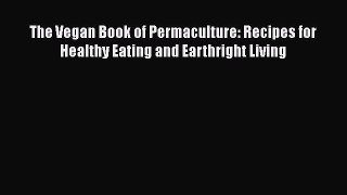 Read Books The Vegan Book of Permaculture: Recipes for Healthy Eating and Earthright Living