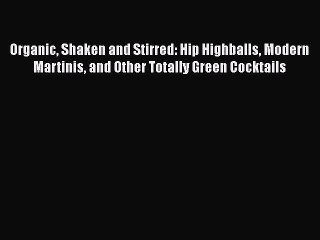 Read Books Organic Shaken and Stirred: Hip Highballs Modern Martinis and Other Totally Green