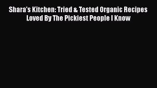 Read Books Shara's Kitchen: Tried & Tested Organic Recipes Loved By The Pickiest People I Know