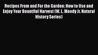 Read Books Recipes From and For the Garden: How to Use and Enjoy Your Bountiful Harvest (W.
