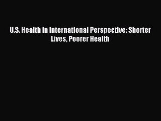 Read U.S. Health in International Perspective: Shorter Lives Poorer Health Ebook Online