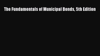 Read The Fundamentals of Municipal Bonds 5th Edition Ebook Free